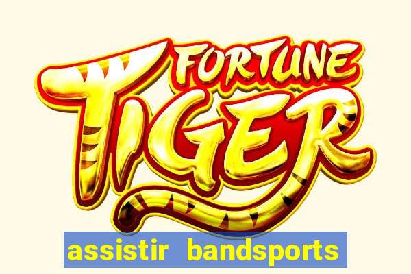 assistir bandsports ao vivo gratis